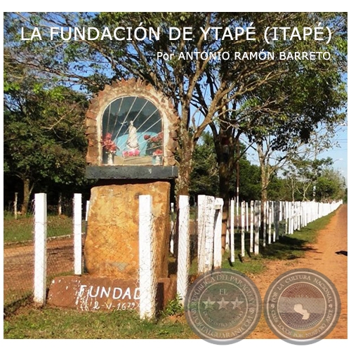 LA FUNDACIÓN DE YTAPÉ (ITAPÉ) - Por ANTONIO RAMÓN BARRETO - Domingo, 04 de Junio de 2017